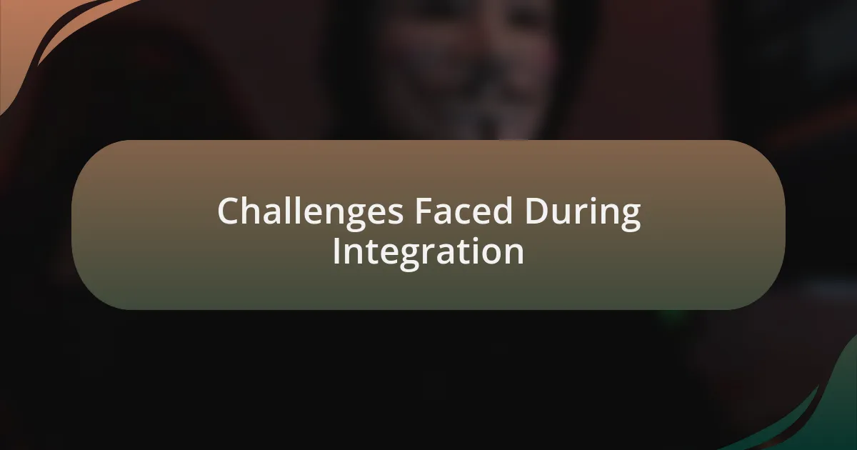 Challenges Faced During Integration