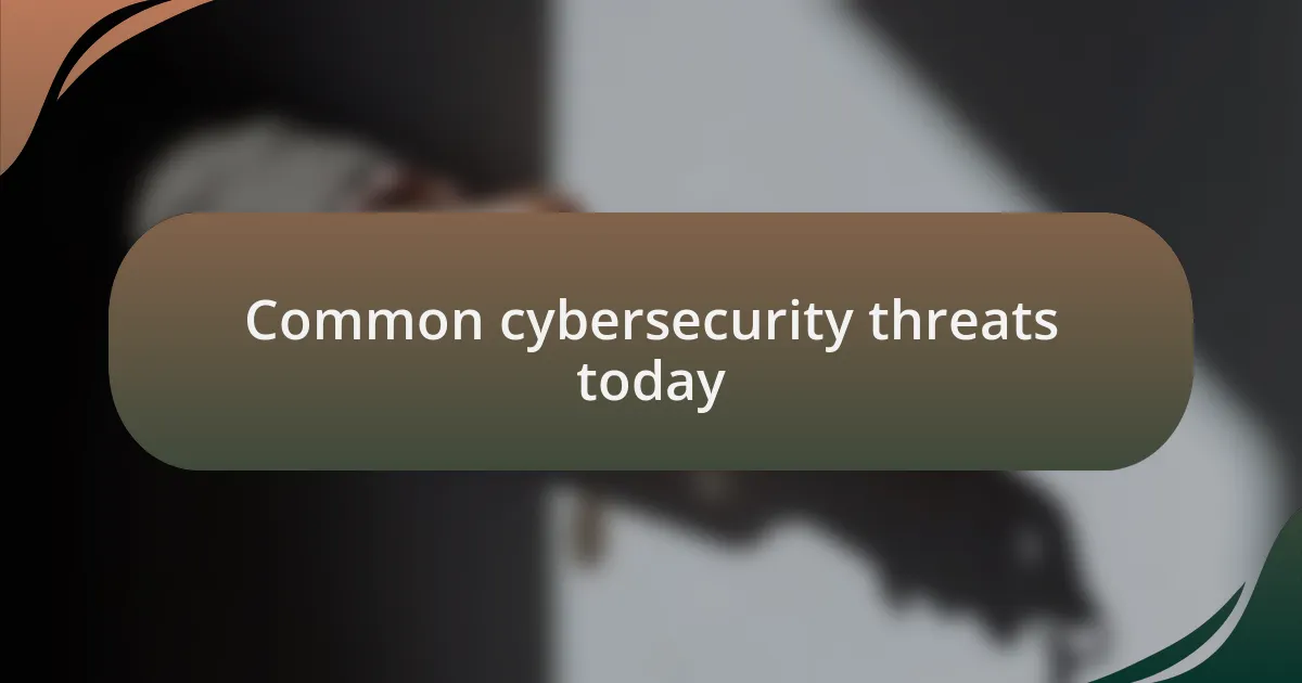 Common cybersecurity threats today