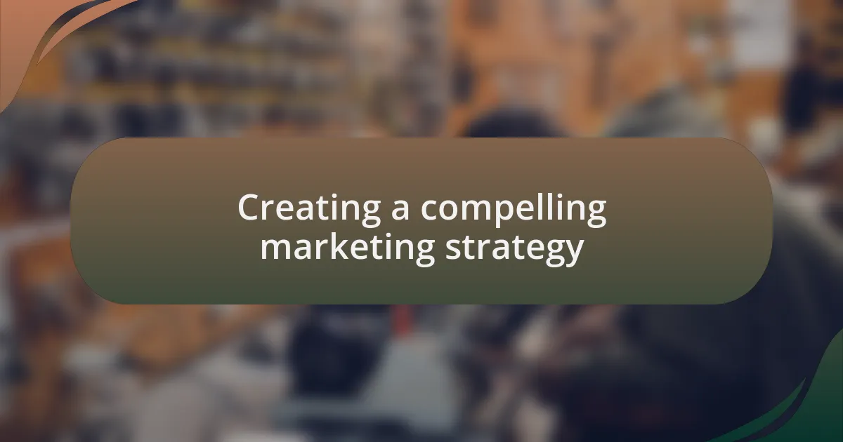 Creating a compelling marketing strategy