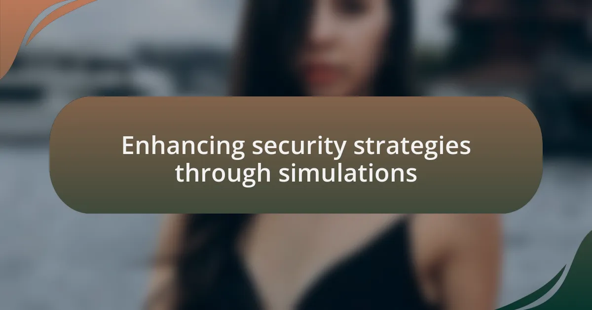 Enhancing security strategies through simulations