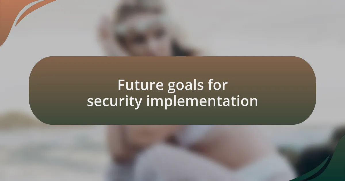 Future goals for security implementation