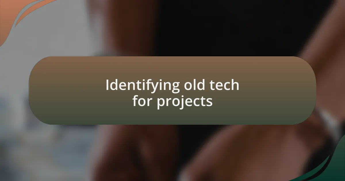 Identifying old tech for projects