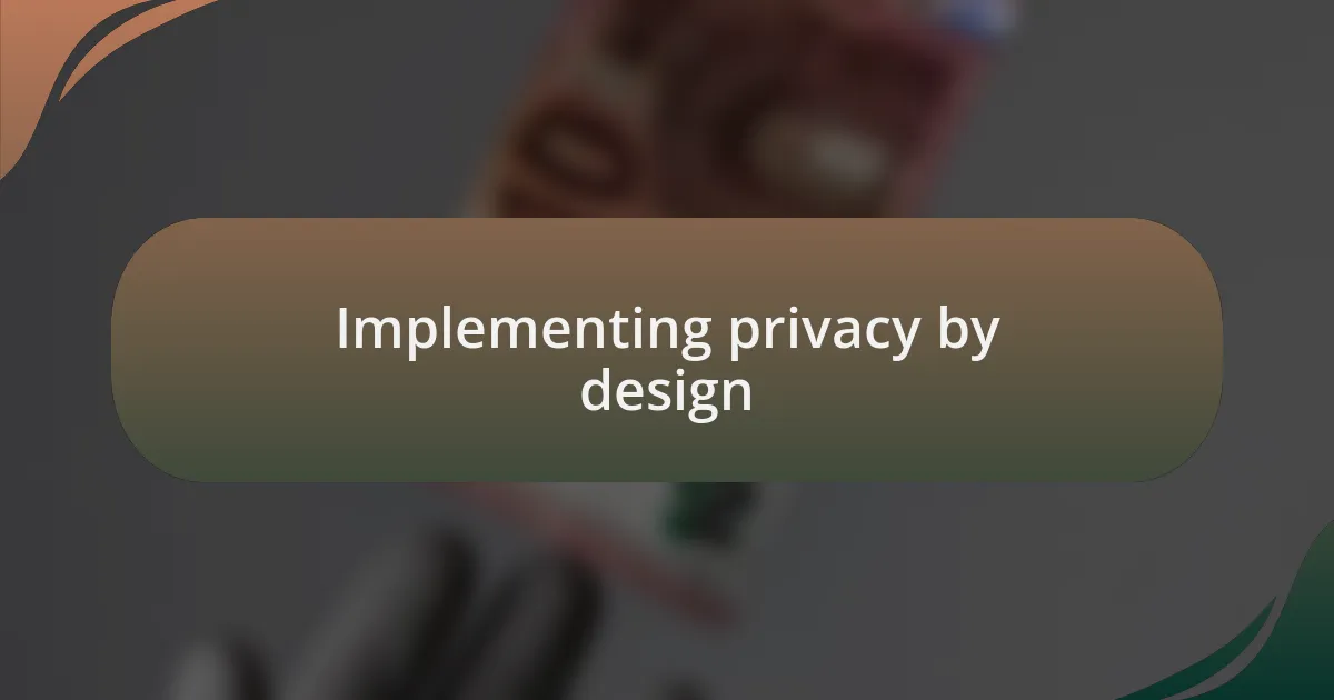 Implementing privacy by design