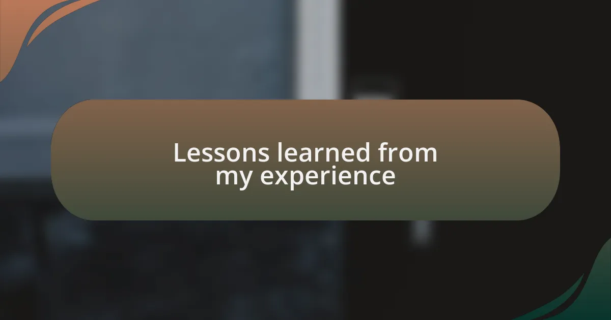 Lessons learned from my experience