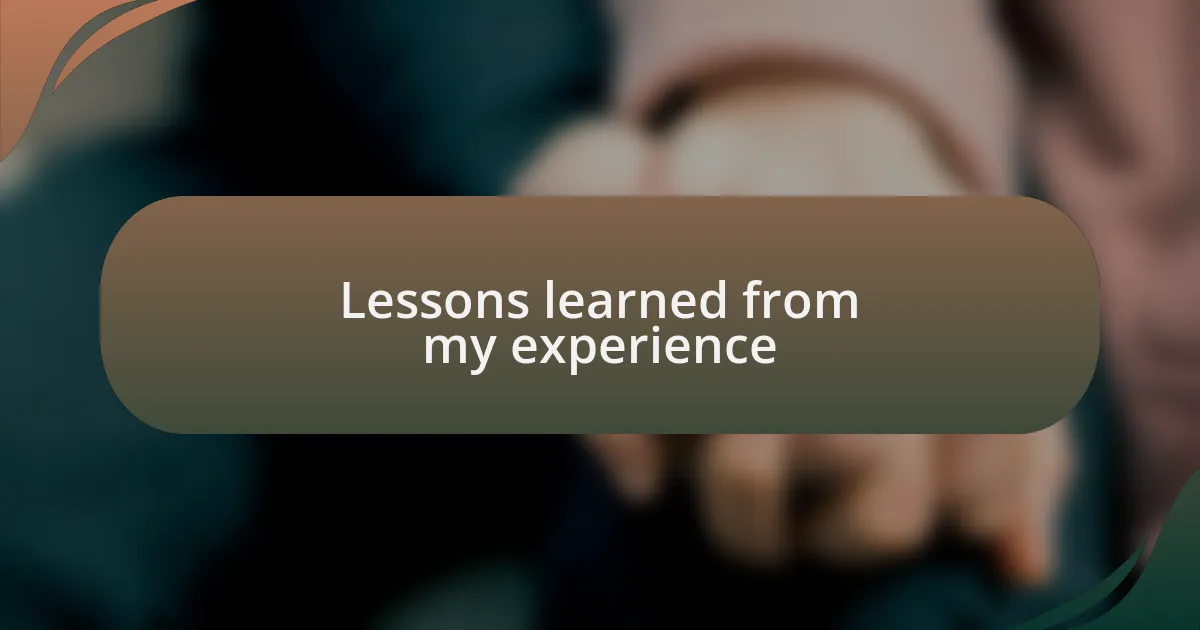 Lessons learned from my experience