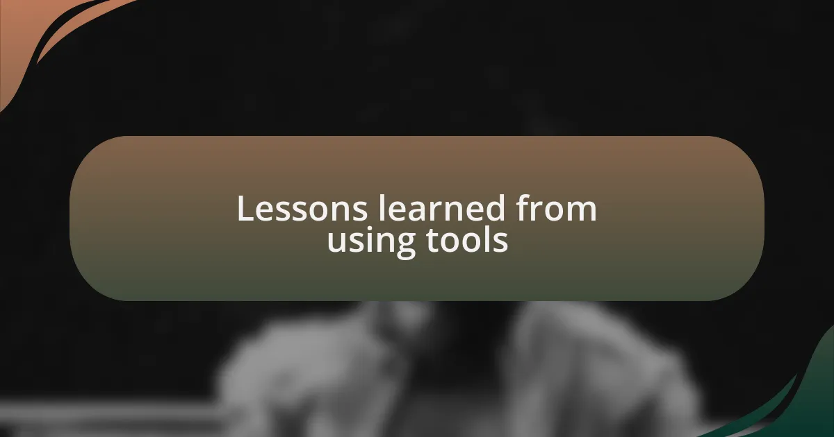Lessons learned from using tools