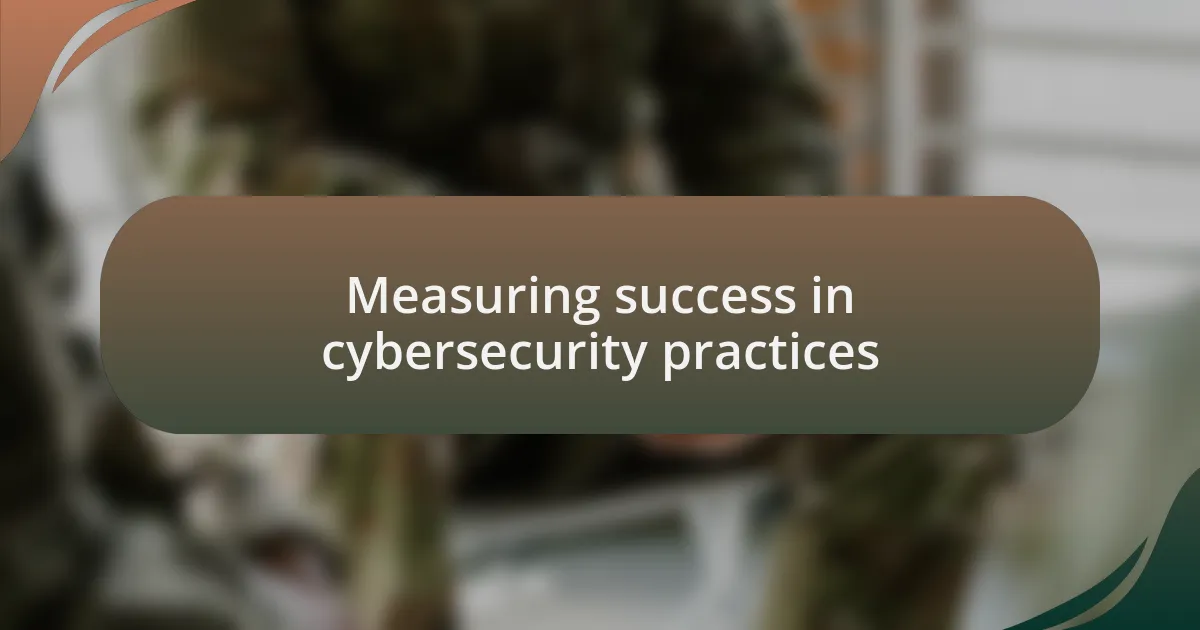 Measuring success in cybersecurity practices