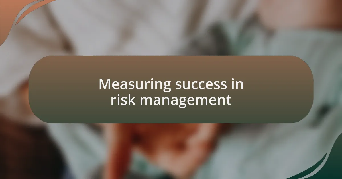 Measuring success in risk management