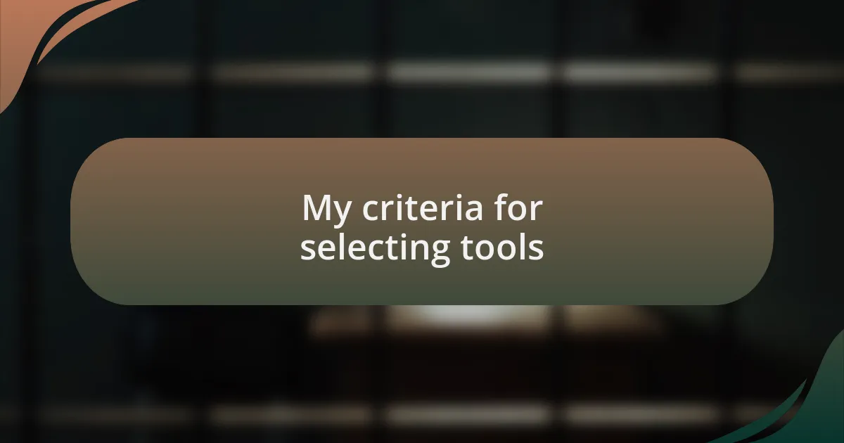 My criteria for selecting tools