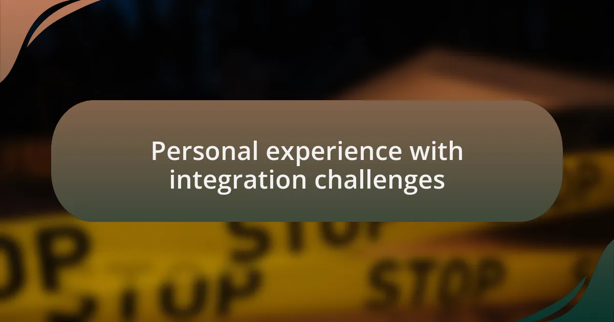 Personal experience with integration challenges