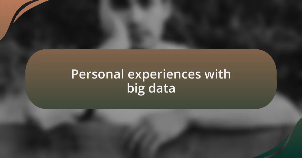 Personal experiences with big data