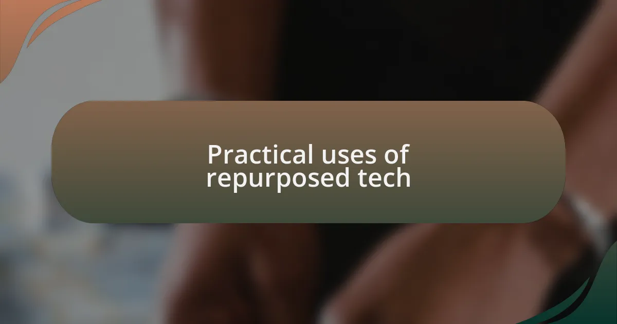 Practical uses of repurposed tech