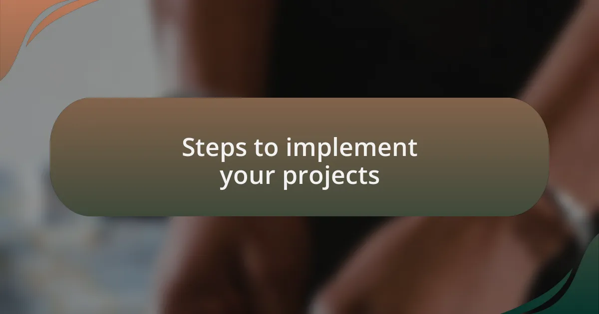 Steps to implement your projects