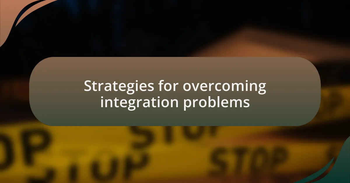 Strategies for overcoming integration problems