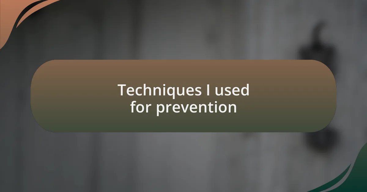 Techniques I used for prevention