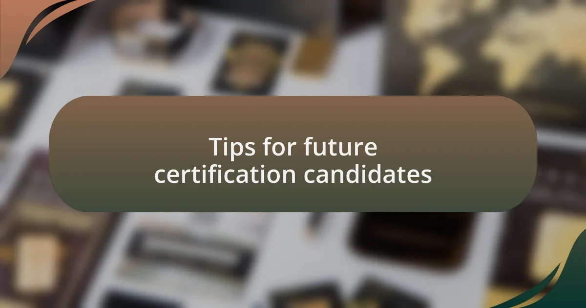 Tips for future certification candidates