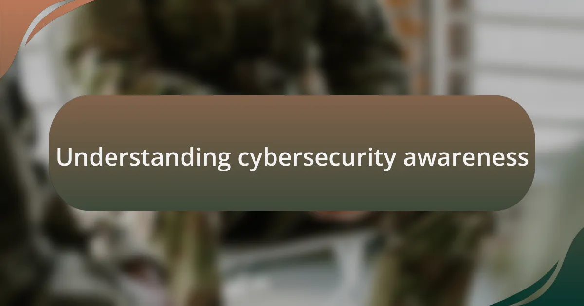 Understanding cybersecurity awareness
