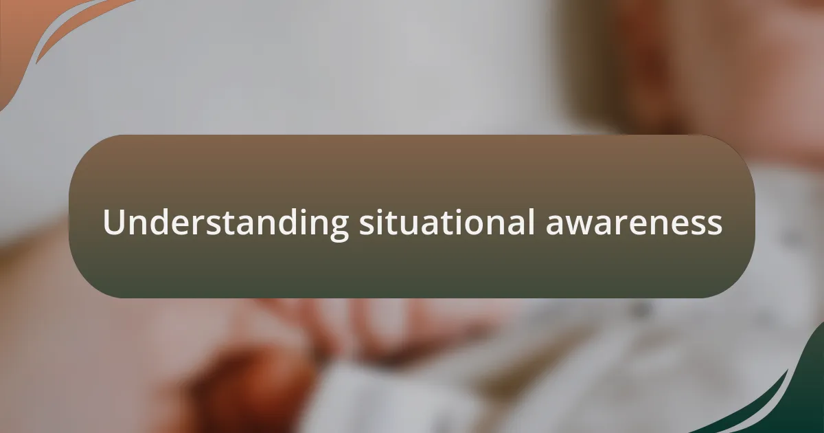 Understanding situational awareness