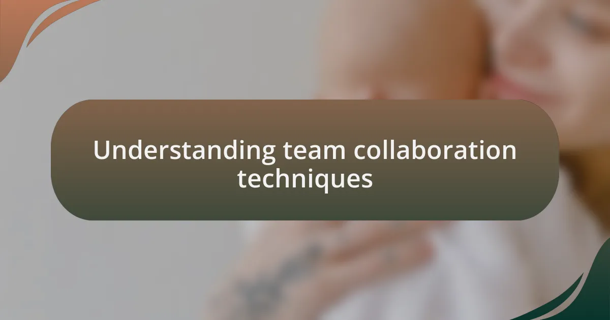 Understanding team collaboration techniques